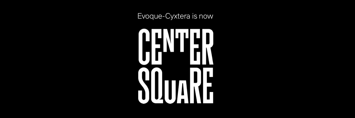 EVOQUE-CYXTERA IS NOW CENTERSQUARE