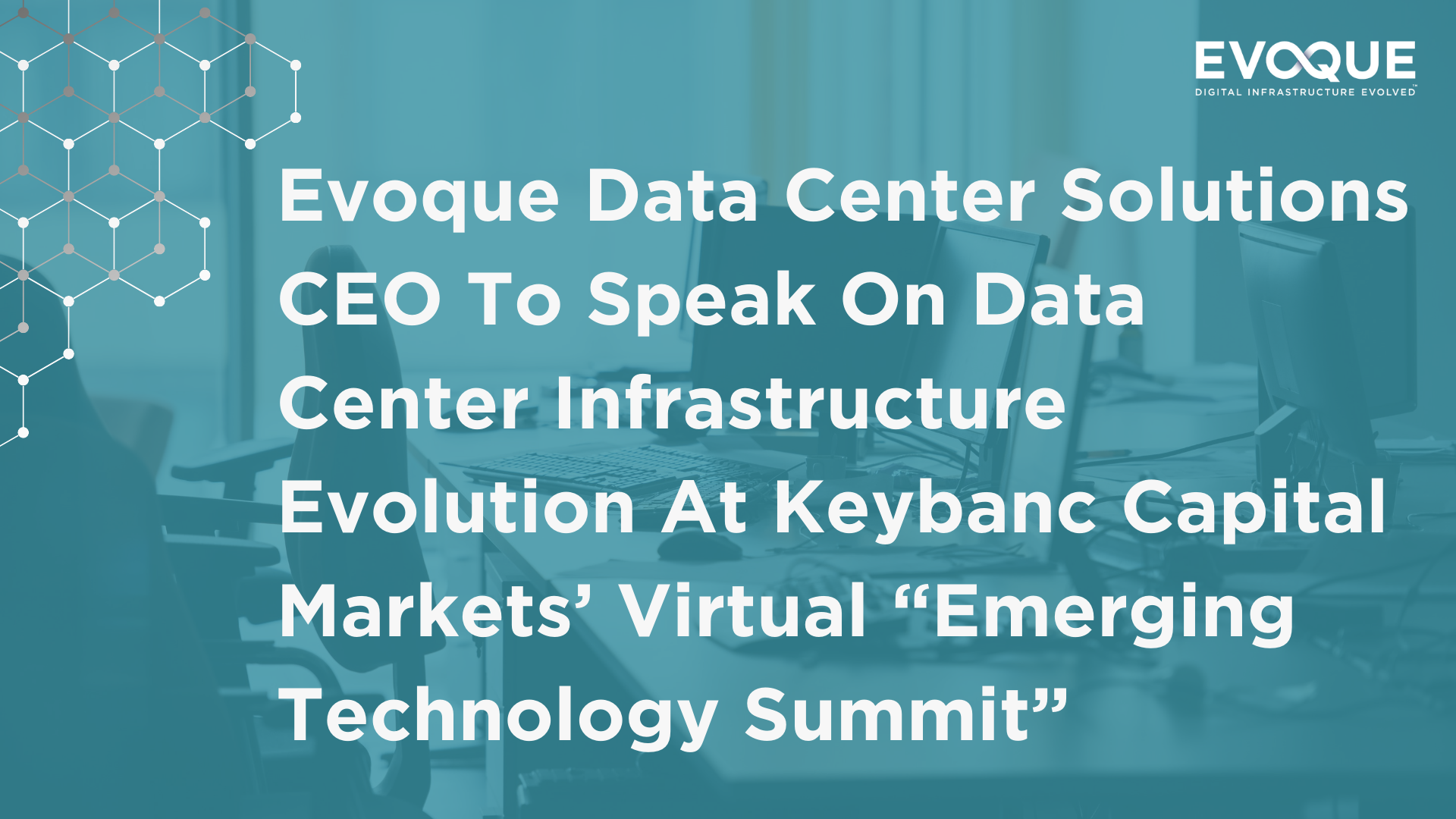 Evoque Data Center Solutions CEO To Speak On Data Center Infrastructure Evolution At Keybanc Capital Markets’ Virtual “Emerging Technology Summit”