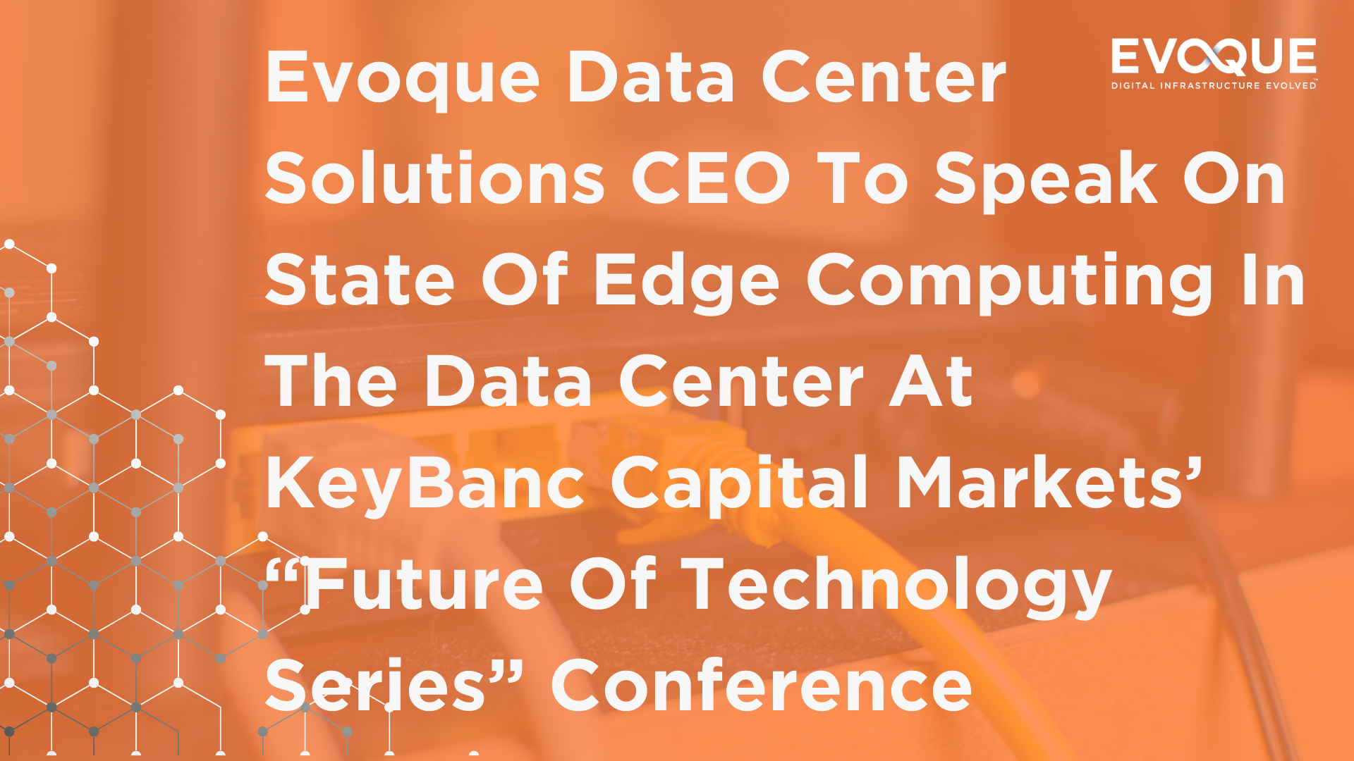 Evoque Data Center Solutions CEO To Speak On State Of Edge Computing In The Data Center At KeyBanc Capital Markets’ “Future Of Technology Series” Conference