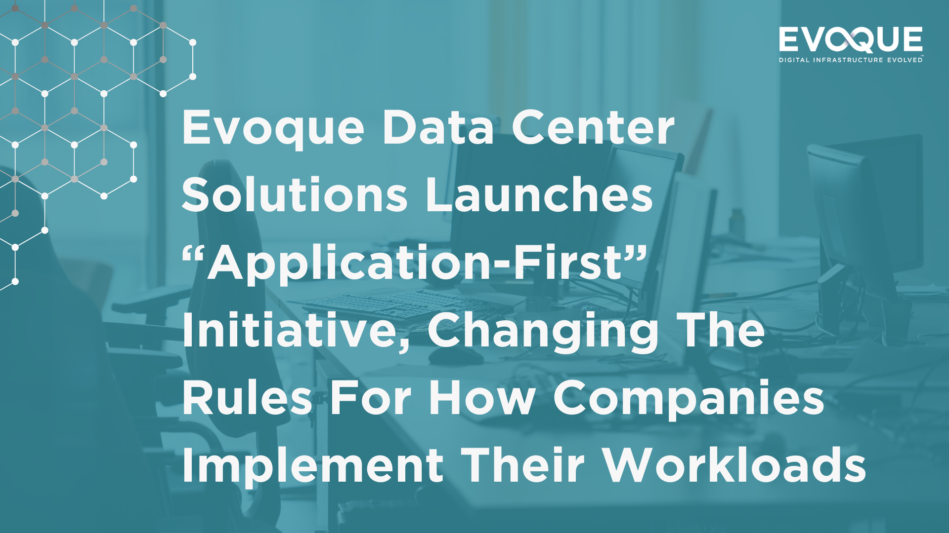 Evoque Data Center Solutions Launches “Application-First” Initiative, Changing The Rules For How Companies Implement Their Workloads
